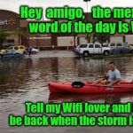 Walmart Flood | Hey  amigo,   the mexican word of the day is WIFI; Tell my Wifi lover and I'll be back when the storm is over. | image tagged in walmart flood | made w/ Imgflip meme maker