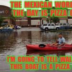 Walmart Flood | THE  MEXICAN  WORD  OF  THE  DAY  IS  PIZZA  CHIP; I'M  GOING  TO  TELL  WALMART THIS  BOAT  IS  A  PIZZA  CHIP | image tagged in walmart flood | made w/ Imgflip meme maker