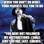 phantom of the opera | WHEN YOU DON'T DO WHAT YOUR PARENTS TELL YOU TO DO; "YOU HAVE NOT FOLLOWED MY INSTRUCTIONS: I SHALL GIVE YOU ONE. LAST. CHANCE." | image tagged in phantom of the opera | made w/ Imgflip meme maker