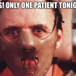 Hannibal Lecter in mask | YES! ONLY ONE PATIENT TONIGHT | image tagged in hannibal lecter in mask | made w/ Imgflip meme maker