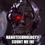 NanoBorg | NANOTECHNOLOGY? COUNT ME IN! | image tagged in nanoborg | made w/ Imgflip meme maker