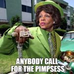 Maxine Waters Poverty Pimp | ANYBODY CALL FOR THE PIMPSESS | image tagged in maxine waters poverty pimp | made w/ Imgflip meme maker