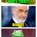 Sean and Kermit | KNOCK KNOCK! WHO'S THERE? DISHES! DISHES WHO? DISHES A BAD JOKE! | image tagged in sean and kermit,memes,sean connery  kermit | made w/ Imgflip meme maker