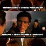 DiCaprio Face | WHAT SHOULD STUDENTS KNOW WHEN PICKING A MAJOR? BEEKEEPING IS A HOBBY. BUSINESS IS A PROFESSION. | image tagged in dicaprio face | made w/ Imgflip meme maker