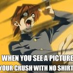 Kaiba Loses To Exodia | OF YOUR CRUSH WITH NO SHIRT ON; WHEN YOU SEE A PICTURE | image tagged in kaiba loses to exodia | made w/ Imgflip meme maker
