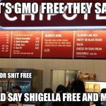 Chipotle GMO free | IT'S GMO FREE THEY SAY; OR SHIT FREE; SHOULD SAY SHIGELLA FREE AND MEAN IT | image tagged in chipotle gmo free | made w/ Imgflip meme maker