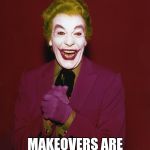 The Joker | SILLY, RABBIT! MAKEOVERS ARE FOR UGLY PEOPLE | image tagged in the joker | made w/ Imgflip meme maker