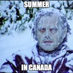 Cold in florida | SUMMER; IN CANADA | image tagged in cold in florida | made w/ Imgflip meme maker