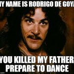 Indigo | MY NAME IS RODRIGO DE GOYA; YOU KILLED MY FATHER, PREPARE TO DANCE | image tagged in indigo | made w/ Imgflip meme maker