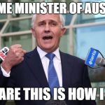 Turnbull fisting | AS PRIME MINISTER OF AUSTRALIA; I DECLARE THIS IS HOW I WANK | image tagged in turnbull fisting | made w/ Imgflip meme maker
