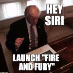 trump computer | HEY SIRI; LAUNCH "FIRE AND FURY" | image tagged in trump computer | made w/ Imgflip meme maker