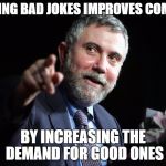 Jokin' Windows | TELLING BAD JOKES IMPROVES COMEDY; BY INCREASING THE DEMAND FOR GOOD ONES | image tagged in paul krugman,broken windows,bad economists | made w/ Imgflip meme maker