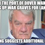 SOS Goodwin Sands | WITH THE PORT OF DOVER WANTING TO DIG UP WAR GRAVES FOR LANDFILL; DAVID IRVING SUGGESTS ADDITIONAL LOCATIONS | image tagged in david irving,port of dover,goodwin sands | made w/ Imgflip meme maker