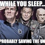 Red Dwarf Crew | WHILE YOU SLEEP... WE'RE PROBABLY SAVING THE UNIVERSE | image tagged in red dwarf crew | made w/ Imgflip meme maker