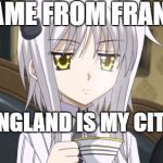 koneko | I CAME FROM FRANCE; ENGLAND IS MY CITY | image tagged in koneko | made w/ Imgflip meme maker