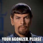 Spock beard | YOUR AGONIZER, PLEASE | image tagged in spock beard | made w/ Imgflip meme maker