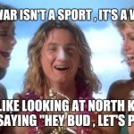 Spicolli for President , Laughing in the face of Death | NUCLEAR WAR ISN'T A SPORT , IT'S A WAY OF LIFE; IT'S LIKE LOOKING AT NORTH KOREA AND SAYING "HEY BUD , LET'S PARTY" | image tagged in spicolli,north korea,partying,nuclear bomb,surfer | made w/ Imgflip meme maker
