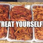 Do it | TREAT YOURSELF! | image tagged in happy place bacon,iwanttobebacon,iwanttobebaconcom | made w/ Imgflip meme maker