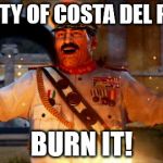 Subtle JC3 Story Reference | THE CITY OF COSTA DEL PORTO, BURN IT! | image tagged in di ravello burn it,just cause 3 | made w/ Imgflip meme maker