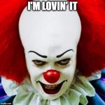 Pennywise | I'M LOVIN' IT | image tagged in pennywise | made w/ Imgflip meme maker