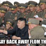 It's like a high stakes game of chicken... | TLUMP SAY BACK AWAY FLOM THE NUKES | image tagged in kim jung un and the internet,trump,nukes | made w/ Imgflip meme maker