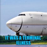 Sick Plane Jokes - Inspired by Dashhopes | YOU HEAR ABOUT THE PLANE THAT GOT SICK AT THE AIRPORT? IT WAS A TERMINAL ILLNESS | image tagged in just plane jokes,memes,airplane,airport,dashhopes | made w/ Imgflip meme maker