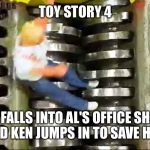 TOY STORY 4 | TOY STORY 4; BARBIE FALLS INTO AL'S OFFICE SHREDDER AND KEN JUMPS IN TO SAVE HER! | image tagged in toy story 4 | made w/ Imgflip meme maker