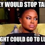 Phaedra Annoyed | IF THEY WOULD STOP TALKING; WE MIGHT COULD GO TO LUNCH!! | image tagged in phaedra annoyed | made w/ Imgflip meme maker