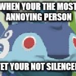 Surprised Blue Lynx | WHEN YOUR THE MOST ANNOYING PERSON; YET YOUR NOT SILENCED | image tagged in surprised blue lynx | made w/ Imgflip meme maker