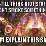 League | STILL THINK RIOT STAFF DONT SMOKE SOMETHING; UHHMM EXPLAIN THIS SWEETY | image tagged in league | made w/ Imgflip meme maker