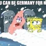 Okay, Spongebob | YOU CAN BE GERMANY FOR NOW | image tagged in okay spongebob | made w/ Imgflip meme maker
