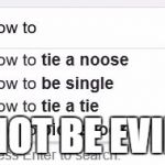 Google Search | NOT BE EVIL | image tagged in google search,scumbag | made w/ Imgflip meme maker