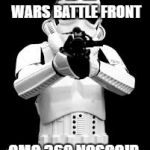 Stormtrooper shooting | LATEST IE  IN STAR WARS BATTLE FRONT; OMG 360 NOSCOIP | image tagged in stormtrooper shooting | made w/ Imgflip meme maker