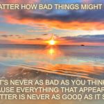 Happy Birthday Dede | NO MATTER HOW BAD THINGS MIGHT SEEM; IT'S NEVER AS BAD AS YOU THINK BECAUSE EVERYTHING THAT APPEARS  TO BE BETTER IS NEVER AS GOOD AS IT SEEMS | image tagged in happy birthday dede,memes,inspirational,motivational | made w/ Imgflip meme maker