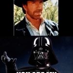 Chuck Norris Darth Vader | CHUCK NORRIS; YOU ARE MY FAAAAATHER! | image tagged in chuck norris darth vader | made w/ Imgflip meme maker