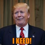 DRUMPF | I KEED! | image tagged in drumpf,memes,triumph the insult comic dog,thanks putin,police brutality,sarcasm | made w/ Imgflip meme maker