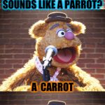 Fozzie Jokes | WHAT'S ORANGE AND SOUNDS LIKE A PARROT? A  CARROT | image tagged in fozzie jokes,memes,funny | made w/ Imgflip meme maker