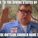 Wally World's Divided States | WELCOME TO THE DIVIDE STATES OF AMERICA; THE MOOSE OUTSIDE SHOULD HAVE TOLD YOU | image tagged in moose | made w/ Imgflip meme maker