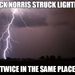 Chuck Norris lightning | CHUCK NORRIS STRUCK LIGHTNING; TWICE IN THE SAME PLACE | image tagged in lightning,memes,chuck norris | made w/ Imgflip meme maker