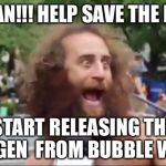 New age hippy | HEY MAN!!! HELP SAVE THE PLANET; START RELEASING THE OXYGEN  FROM BUBBLE WRAP | image tagged in new age hippy | made w/ Imgflip meme maker