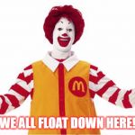 MacDonaldFail | WE ALL FLOAT DOWN HERE! | image tagged in macdonaldfail | made w/ Imgflip meme maker