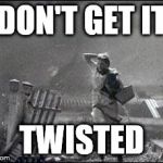 Wizard of Oz Twister | DON'T GET IT; TWISTED | image tagged in wizard of oz twister | made w/ Imgflip meme maker