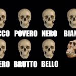 Skulls of truth | POVERO; BIANCO; NERO; RICCO; ETERO; BELLO; BRUTTO | image tagged in mystery skulls | made w/ Imgflip meme maker