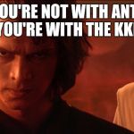 Liberals defending Antifa be like  | IF YOU'RE NOT WITH ANTIFA YOU'RE WITH THE KKK | image tagged in anakin and obiwan talking before fight,antifa,kkk | made w/ Imgflip meme maker