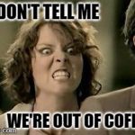 BABIES EVERYWHERE  | DON'T TELL ME; WE'RE OUT OF COFFEE | image tagged in babies everywhere | made w/ Imgflip meme maker