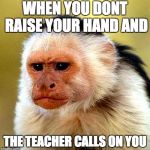 Annoyed Childcare provider | WHEN YOU DONT RAISE YOUR HAND AND; THE TEACHER CALLS ON YOU | image tagged in annoyed childcare provider | made w/ Imgflip meme maker