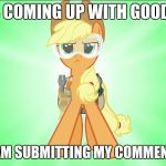 My main good submissions that are coming out from me! | ALWAYS COMING UP WITH GOOD MEMES; EVEN IF I AM SUBMITTING MY COMMENT MEMES! | image tagged in applejack repair pony,memes,meme comments,xanderbrony,submissions | made w/ Imgflip meme maker