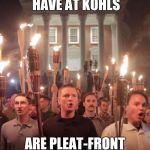Alt Right Tiki  | WHEN ALL THEY HAVE AT KOHLS; ARE PLEAT-FRONT KHAKIS | image tagged in alt right tiki | made w/ Imgflip meme maker