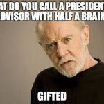 political correctness carlin | WHAT DO YOU CALL A PRESIDENTIAL ADVISOR WITH HALF A BRAIN? GIFTED | image tagged in political correctness carlin | made w/ Imgflip meme maker
