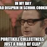 Benny Hill | IN MY DAY; WE HAD DISIPRIN IN SCHOOL COOKIE BOY; PORITIKILL COLLECTNESS JUST A ROAD OF CLAP | image tagged in benny hill | made w/ Imgflip meme maker